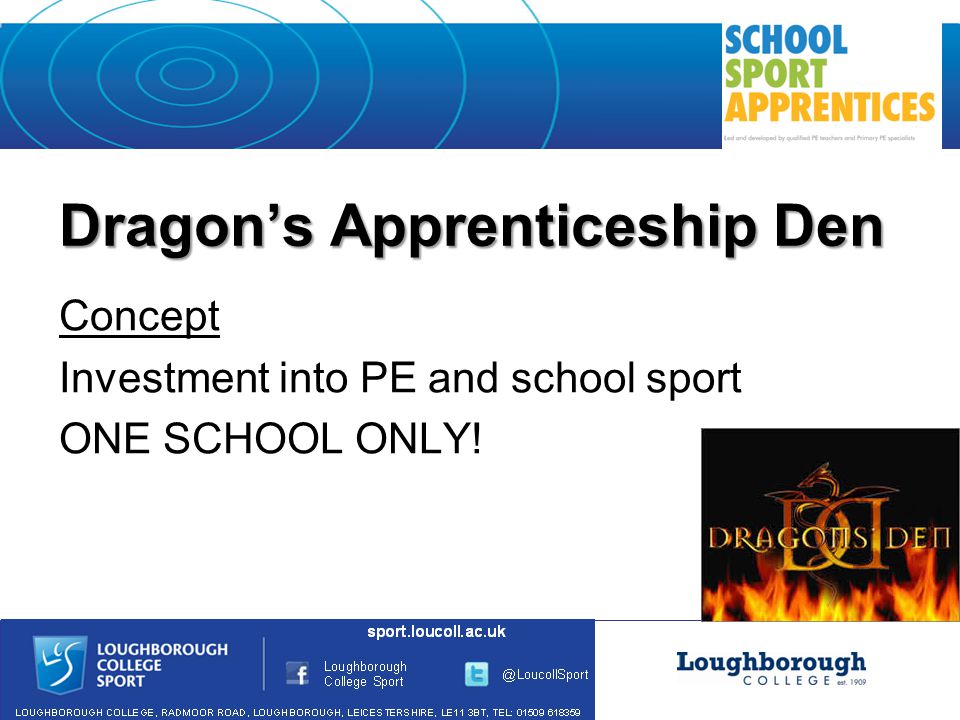 Dragon’s Apprenticeship Den Concept Investment into PE and school sport ONE SCHOOL ONLY!