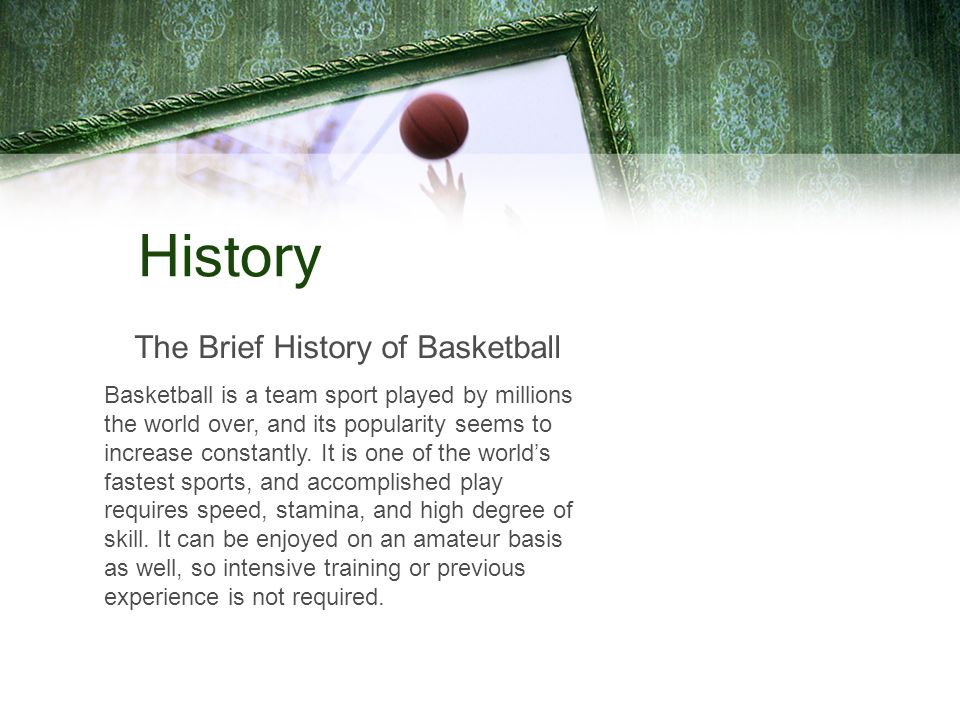 BASKETBALL. History The Brief History of Basketball Basketball is a team  sport played by millions the world over, and its popularity seems to  increase. - ppt download
