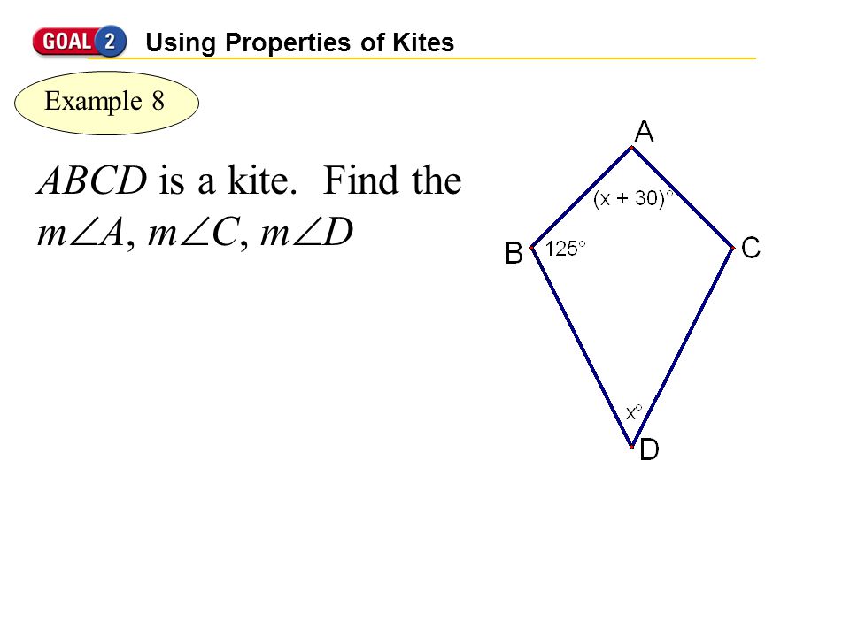 Using Properties of Kites Example 8 ABCD is a kite. Find the m  A, m  C, m  D