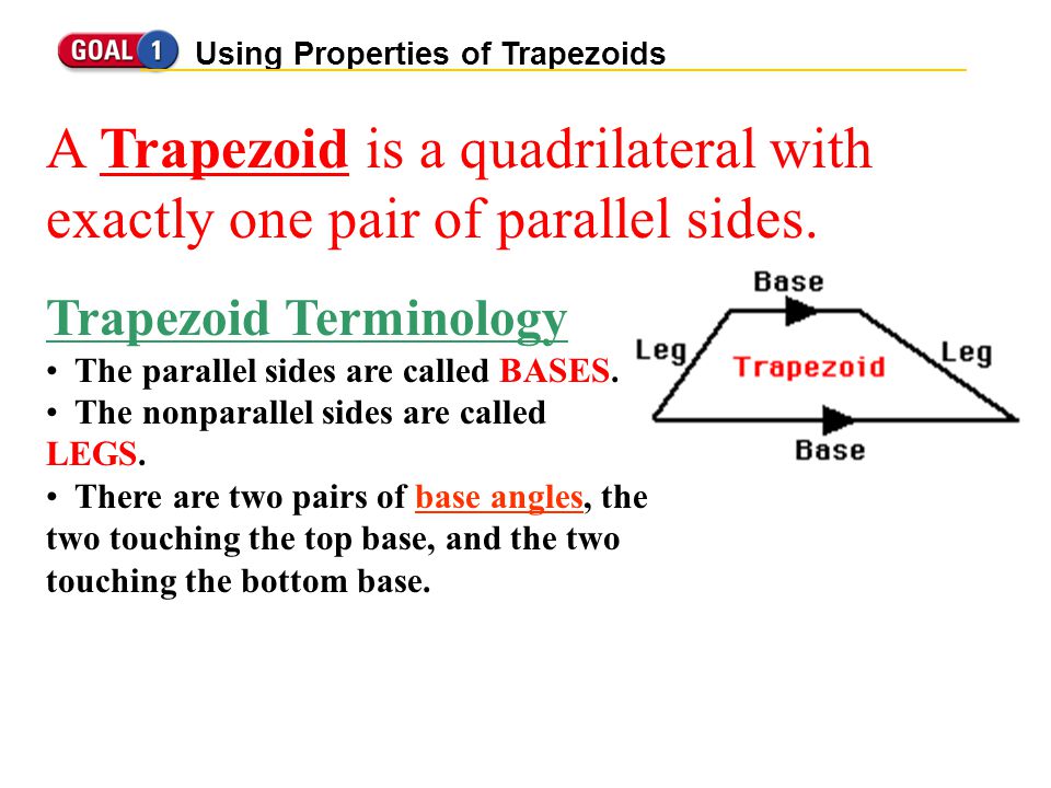 Using Properties of Trapezoids A Trapezoid is a quadrilateral with exactly one pair of parallel sides.