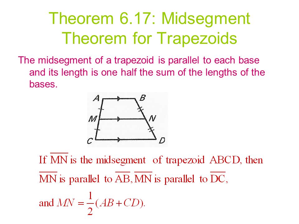 Theorem 6.17: Midsegment Theorem for Trapezoids The midsegment of a trapezoid is parallel to each base and its length is one half the sum of the lengths of the bases.