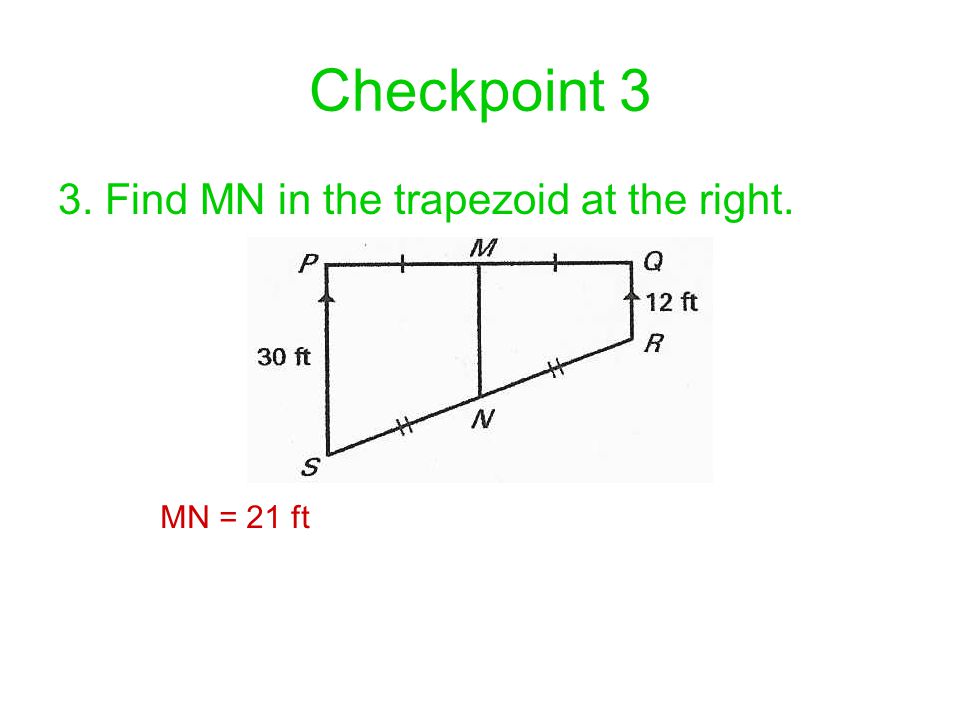 Checkpoint 3 3. Find MN in the trapezoid at the right. MN = 21 ft