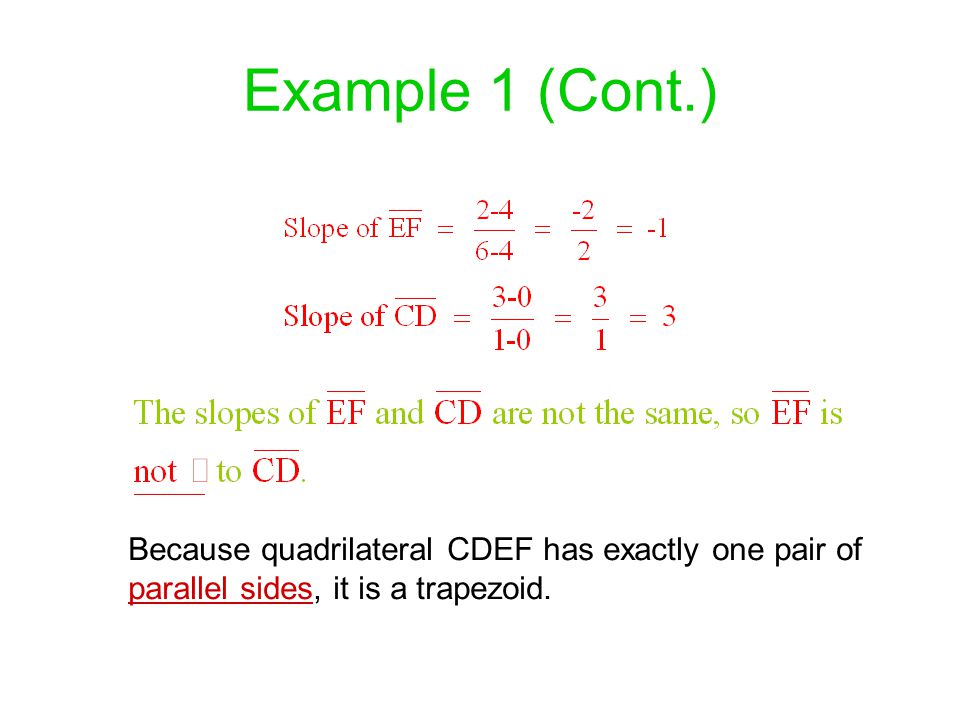Example 1 (Cont.) Because quadrilateral CDEF has exactly one pair of parallel sides, it is a trapezoid.