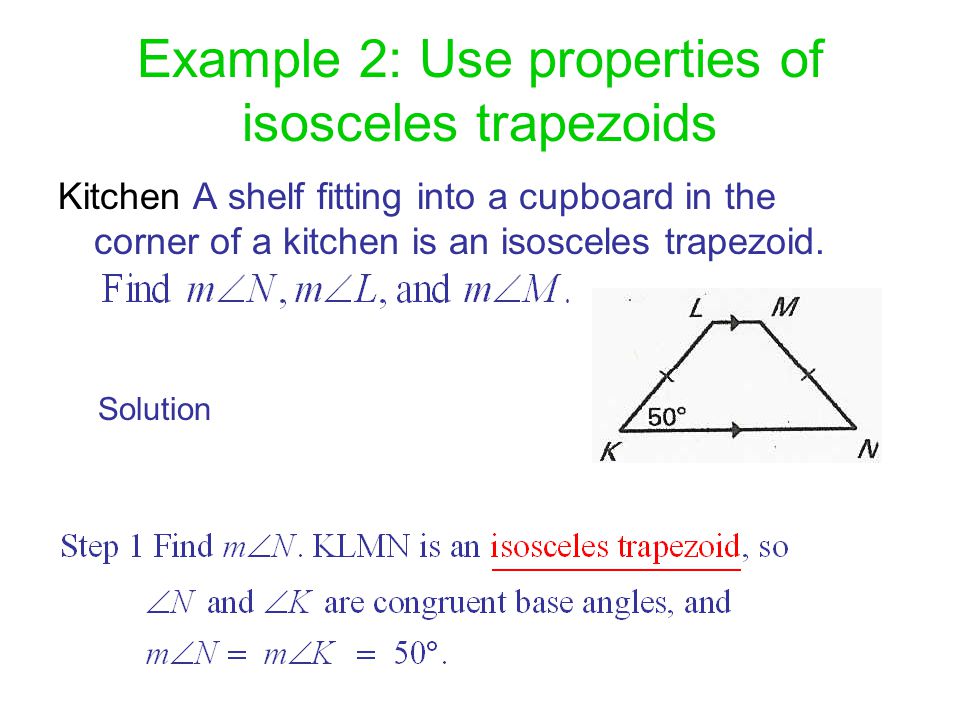 Example 2: Use properties of isosceles trapezoids Kitchen A shelf fitting into a cupboard in the corner of a kitchen is an isosceles trapezoid.