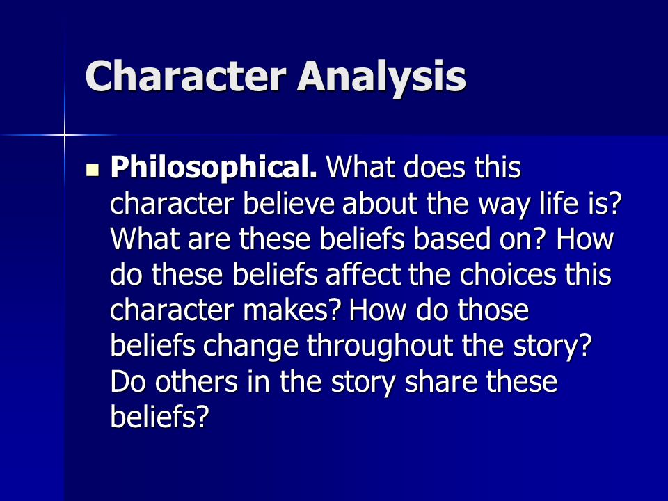 Character Analysis Philosophical. What does this character believe about the way life is.