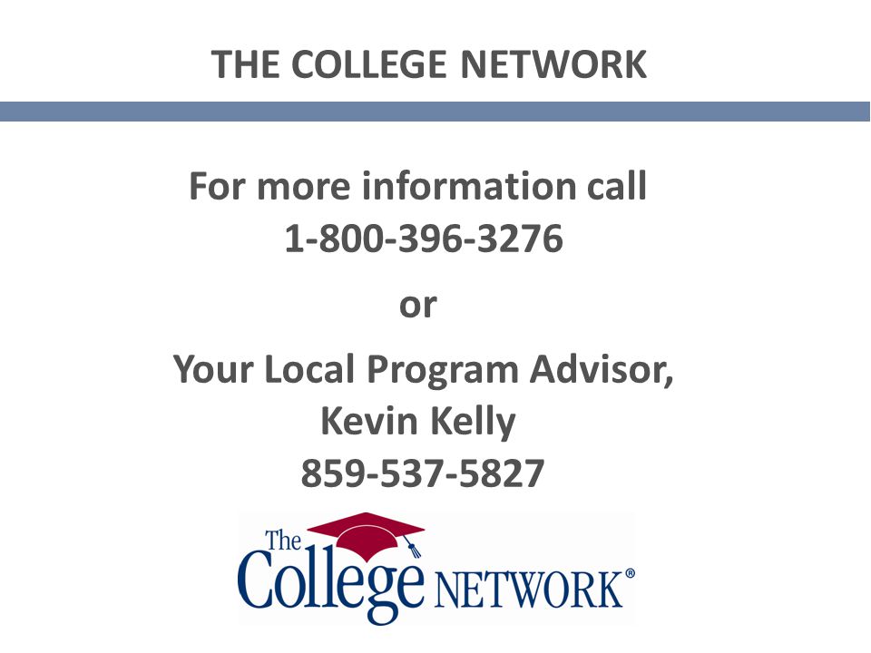 For more information call or Your Local Program Advisor, Kevin Kelly THE COLLEGE NETWORK