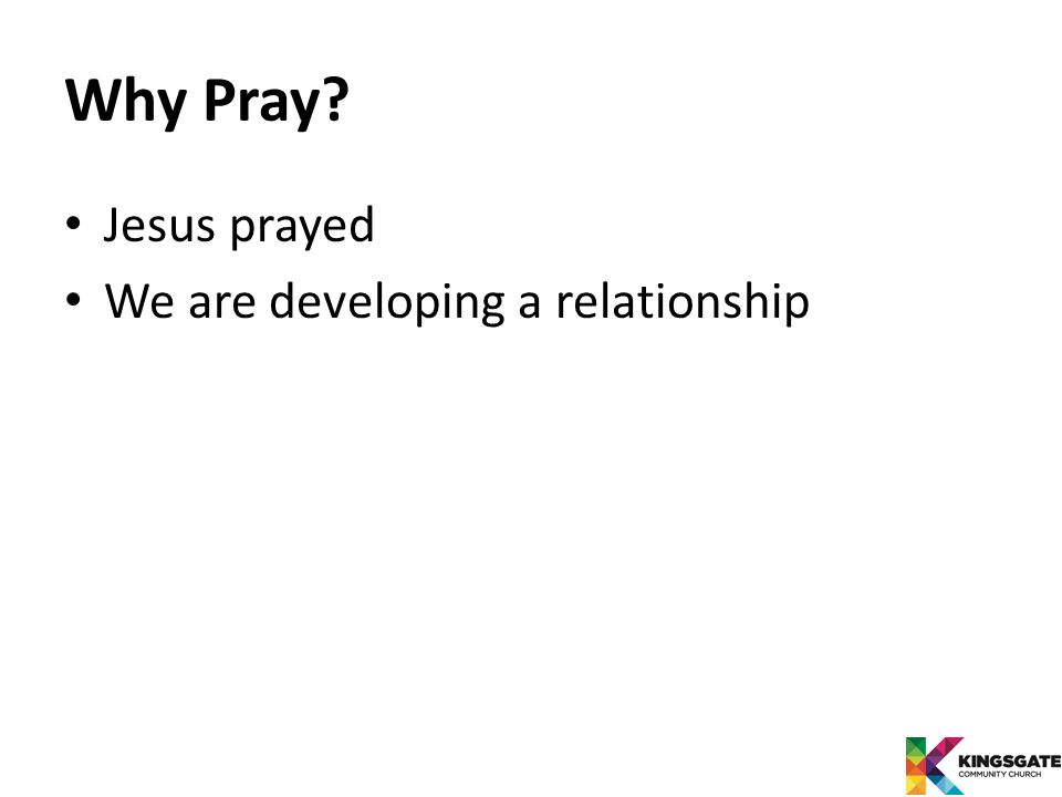 Why Pray Jesus prayed We are developing a relationship