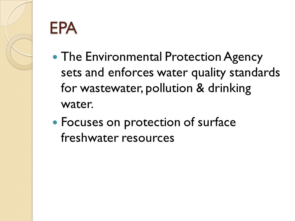 EPA The Environmental Protection Agency sets and enforces water quality standards for wastewater, pollution & drinking water.