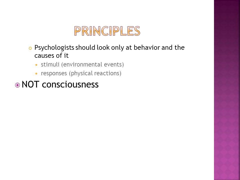 Psychologists should look only at behavior and the causes of it ​ stimuli (environmental events) responses (physical reactions)  NOT consciousness