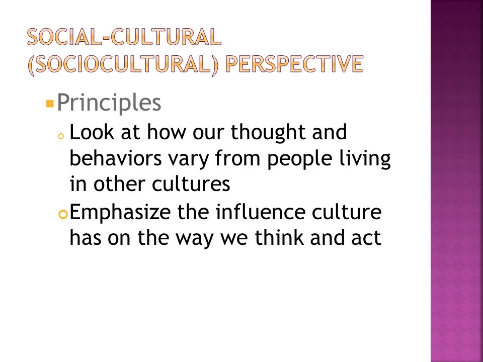  Principles ​ Look at how our thought and behaviors vary from people living in other cultures Emphasize the influence culture has on the way we think and act