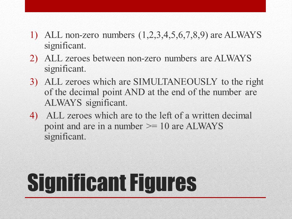 Significant Figures 1)ALL non-zero numbers (1,2,3,4,5,6,7,8,9) are ALWAYS significant.