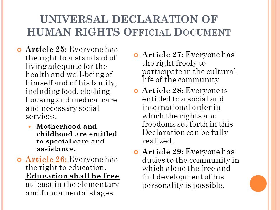 UNIVERSAL DECLARATION OF HUMAN RIGHTS O FFICIAL D OCUMENT Article 25: Everyone has the right to a standard of living adequate for the health and well-being of himself and of his family, including food, clothing, housing and medical care and necessary social services.
