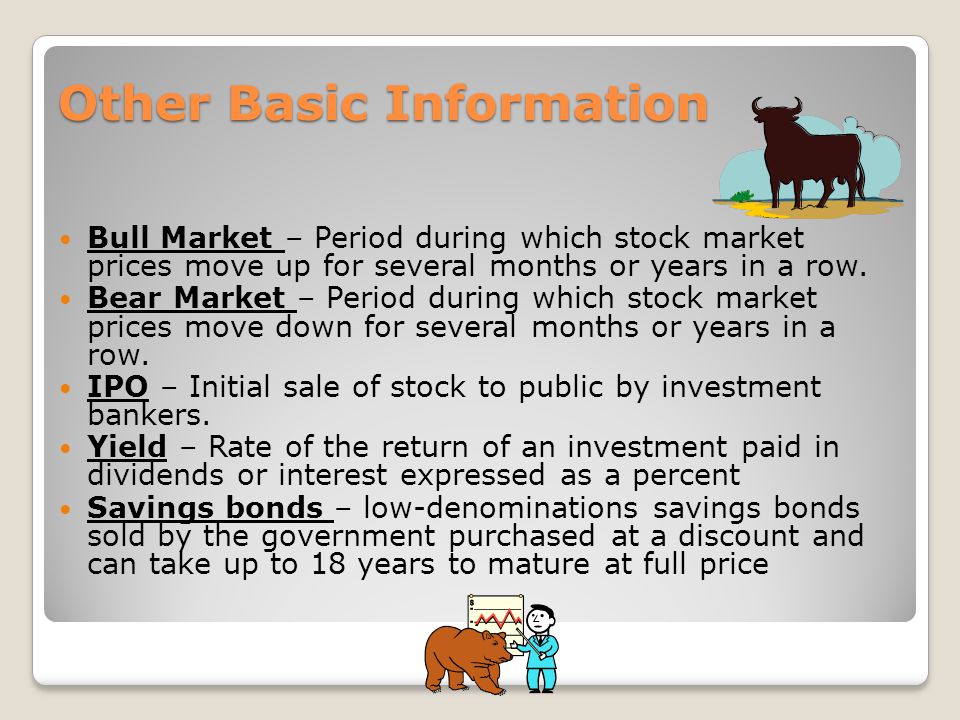 Other Basic Information Other Basic Information Bull Market – Period during which stock market prices move up for several months or years in a row.