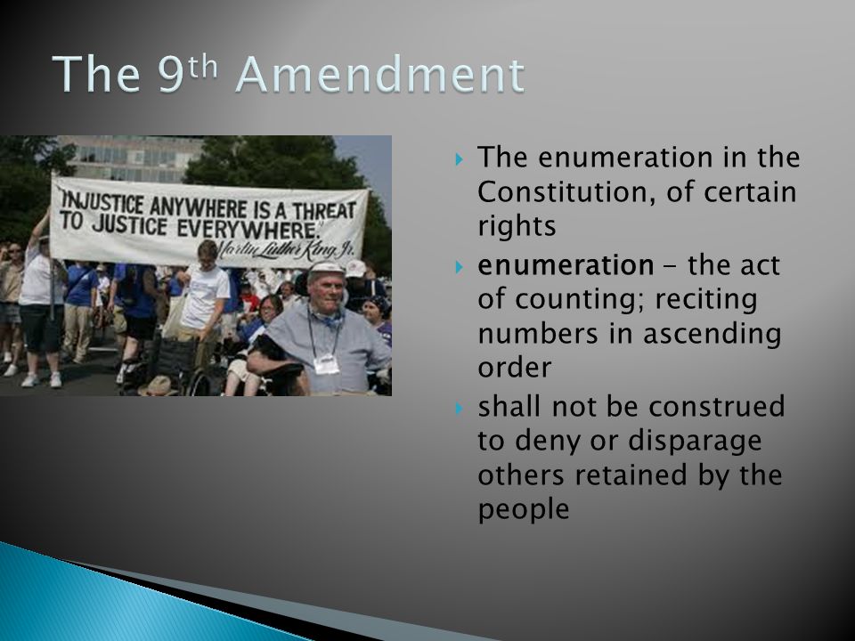  The enumeration in the Constitution, of certain rights  enumeration - the act of counting; reciting numbers in ascending order  shall not be construed to deny or disparage others retained by the people