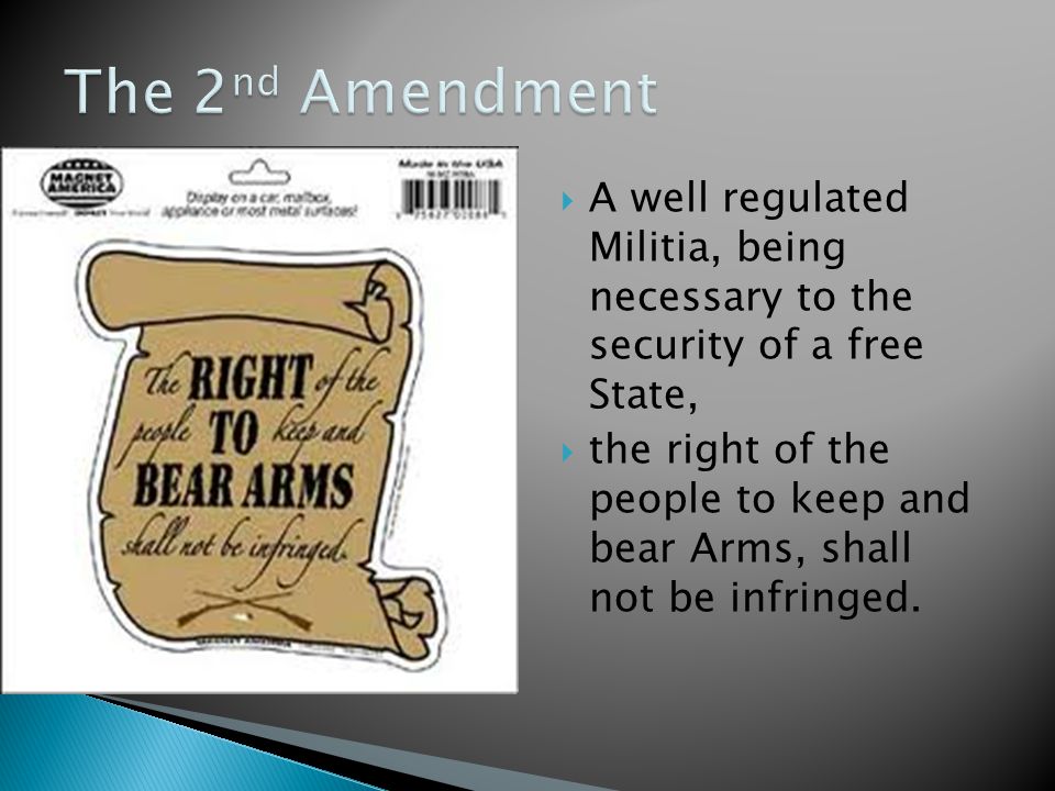  A well regulated Militia, being necessary to the security of a free State,  the right of the people to keep and bear Arms, shall not be infringed.