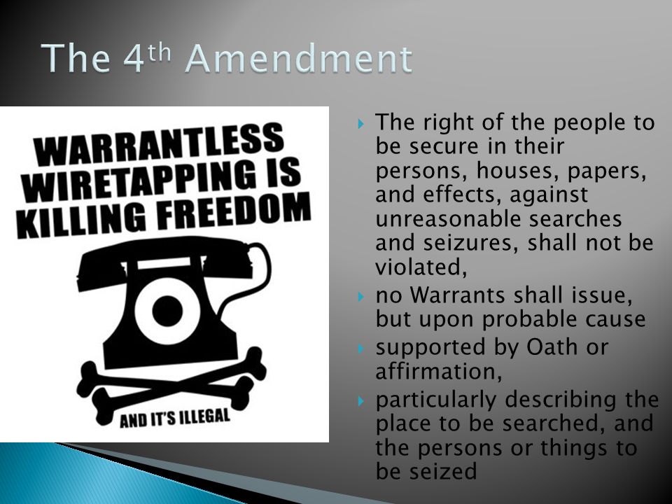  The right of the people to be secure in their persons, houses, papers, and effects, against unreasonable searches and seizures, shall not be violated,  no Warrants shall issue, but upon probable cause  supported by Oath or affirmation,  particularly describing the place to be searched, and the persons or things to be seized