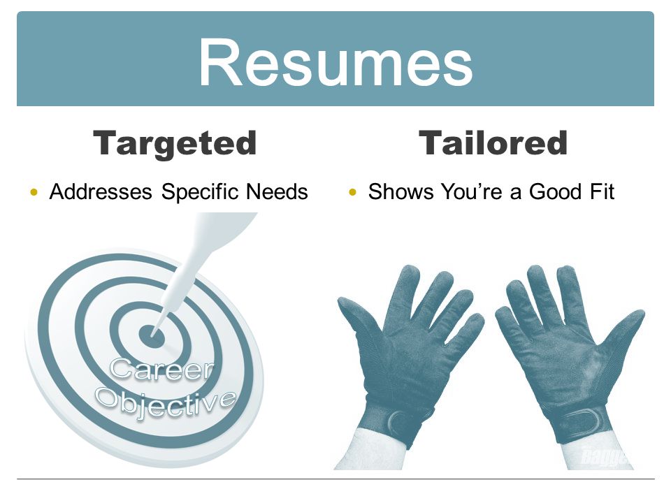 Resumes Targeted Addresses Specific Needs Tailored Shows You’re a Good Fit