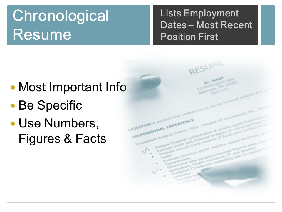 Chronological Resume Most Important Info Be Specific Use Numbers, Figures & Facts Lists Employment Dates – Most Recent Position First