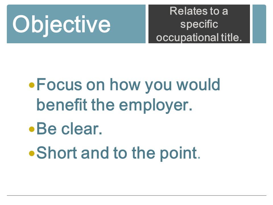 Objective Focus on how you would benefit the employer.