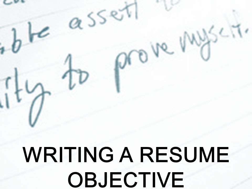 WRITING A RESUME OBJECTIVE