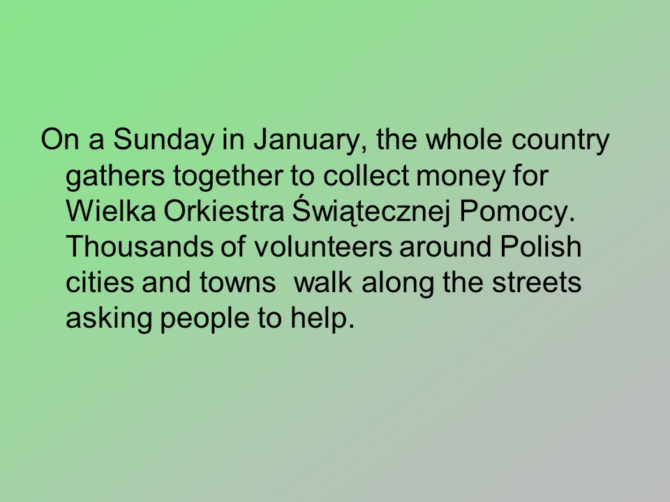 On a Sunday in January, the whole country gathers together to collect money for Wielka Orkiestra Świątecznej Pomocy.