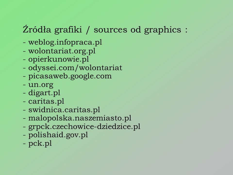 Źródła grafiki / sources od graphics : - weblog.infopraca.pl - wolontariat.org.pl - opierkunowie.pl - odyssei.com/wolontariat - picasaweb.google.com - un.org - digart.pl - caritas.pl - swidnica.caritas.pl - malopolska.naszemiasto.pl - grpck.czechowice-dziedzice.pl - polishaid.gov.pl - pck.pl