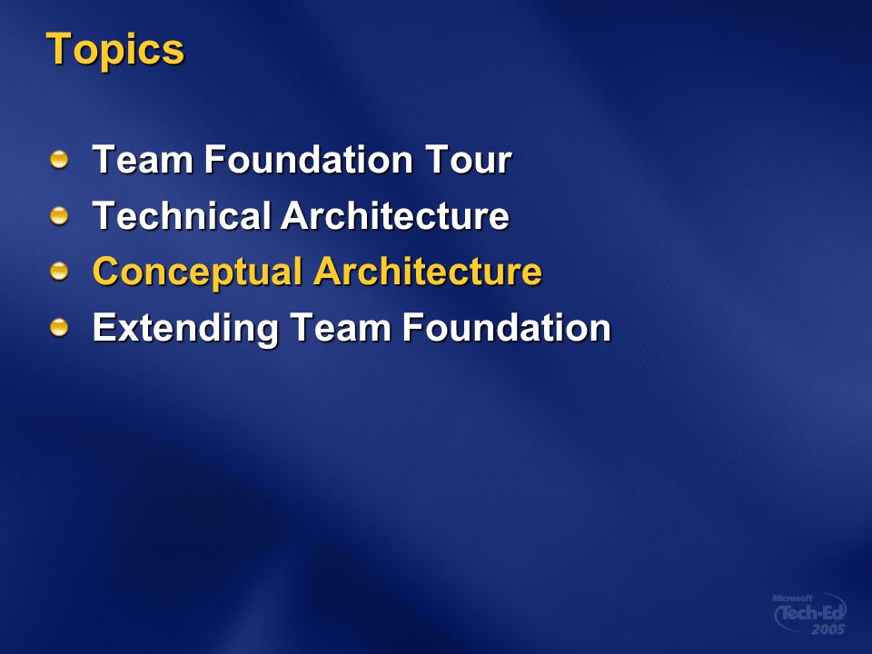 Topics Team Foundation Tour Technical Architecture Conceptual Architecture Extending Team Foundation