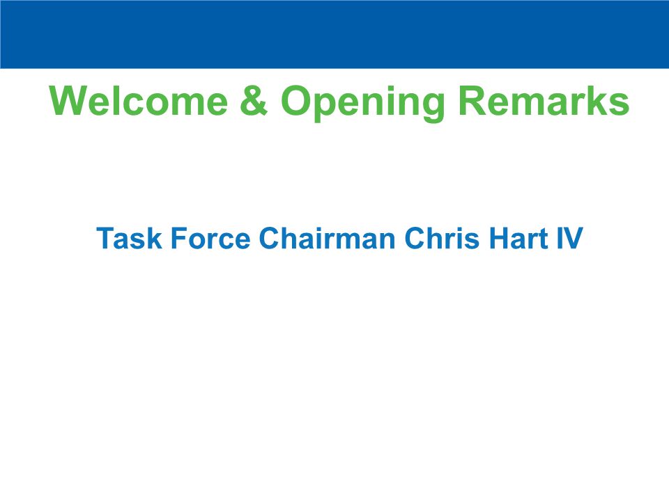 Welcome & Opening Remarks Task Force Chairman Chris Hart IV