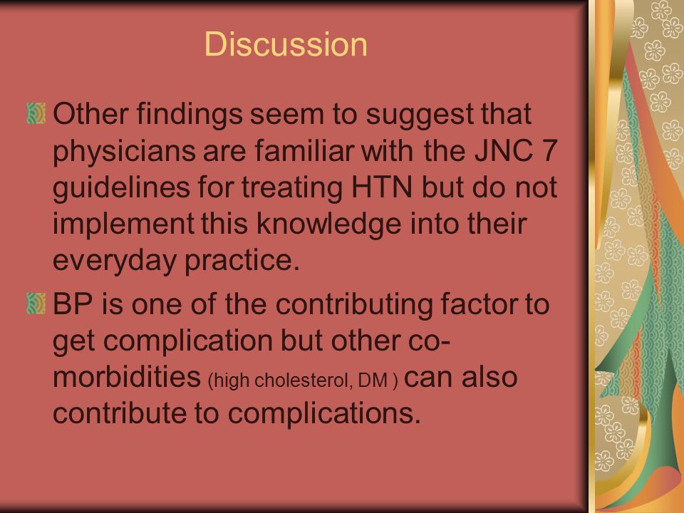 Discussion Other findings seem to suggest that physicians are familiar with the JNC 7 guidelines for treating HTN but do not implement this knowledge into their everyday practice.