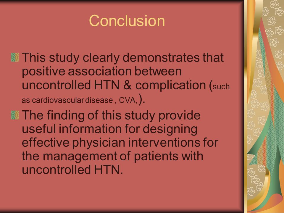 Conclusion This study clearly demonstrates that positive association between uncontrolled HTN & complication ( such as cardiovascular disease, CVA, ).