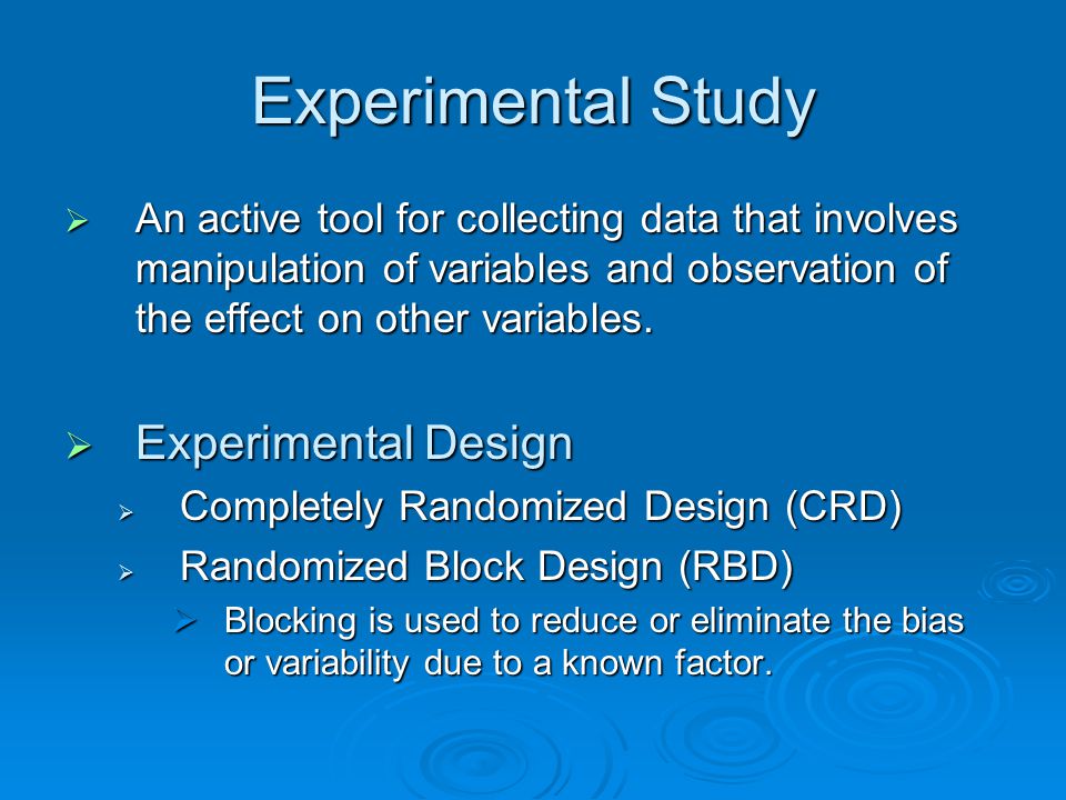 Experimental Study  An active tool for collecting data that involves manipulation of variables and observation of the effect on other variables.