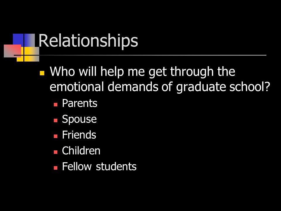 Relationships Who will help me get through the emotional demands of graduate school.