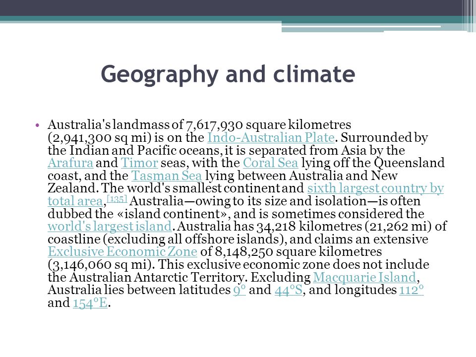 Geography and climate Australia s landmass of 7,617,930 square kilometres (2,941,300 sq mi) is on the Indo-Australian Plate.