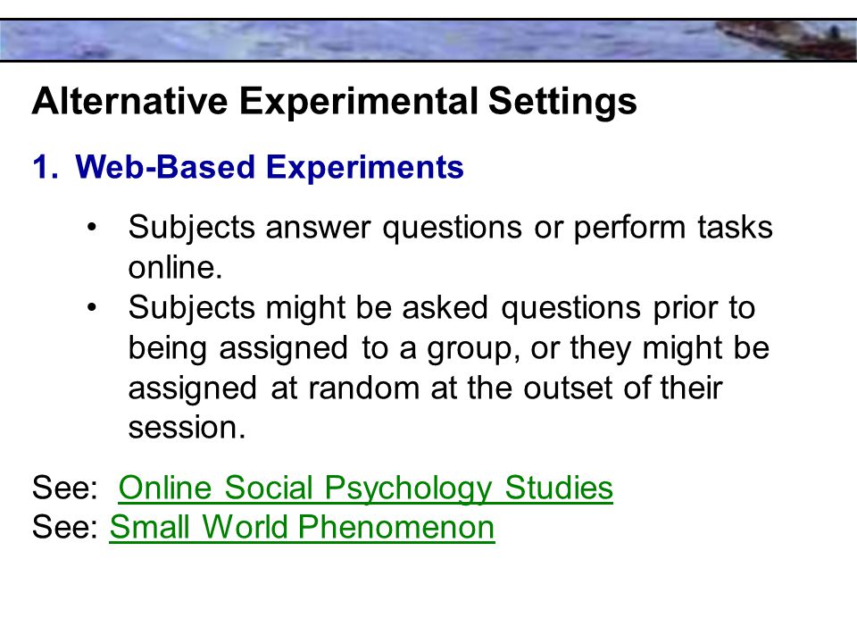 Alternative Experimental Settings 1.Web-Based Experiments Subjects answer questions or perform tasks online.