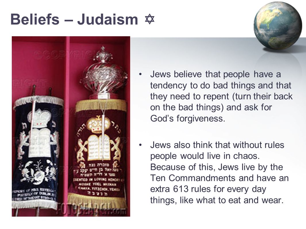 Beliefs – Judaism  Jews believe that people have a tendency to do bad things and that they need to repent (turn their back on the bad things) and ask for God’s forgiveness.