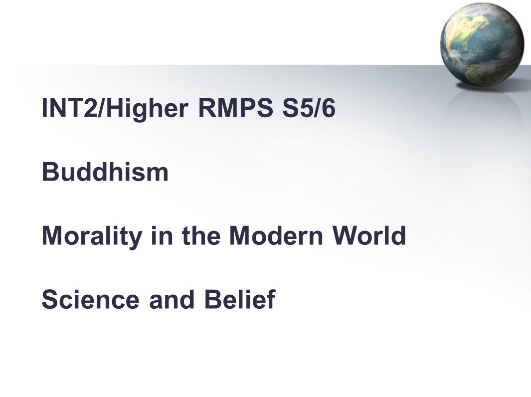 INT2/Higher RMPS S5/6 Buddhism Morality in the Modern World Science and Belief