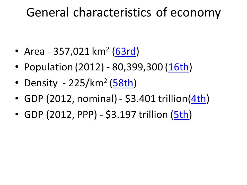 General characteristics of economy Area - 357,021 km 2 (63rd)63rd Population (2012) - 80,399,300 (16th)16th Density - 225/km 2 (58th)58th GDP (2012, nominal) - $3.401 trillion(4th)4th GDP (2012, PPP) - $3.197 trillion (5th)5th