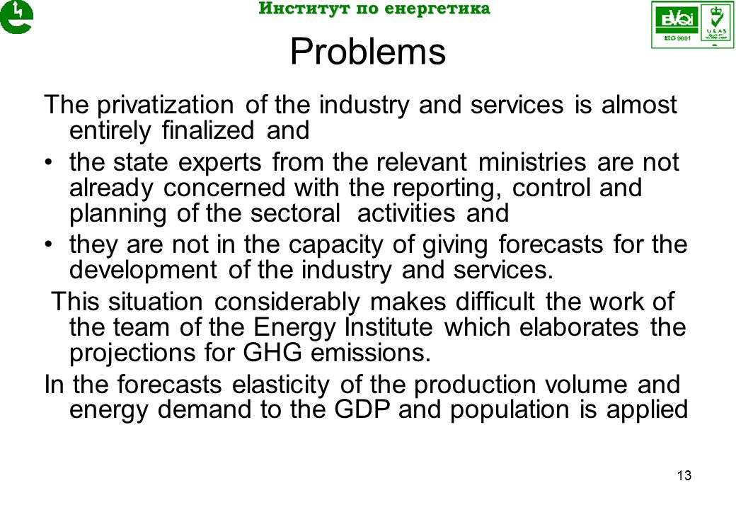 13 Problems The privatization of the industry and services is almost entirely finalized and the state experts from the relevant ministries are not already concerned with the reporting, control and planning of the sectoral activities and they are not in the capacity of giving forecasts for the development of the industry and services.