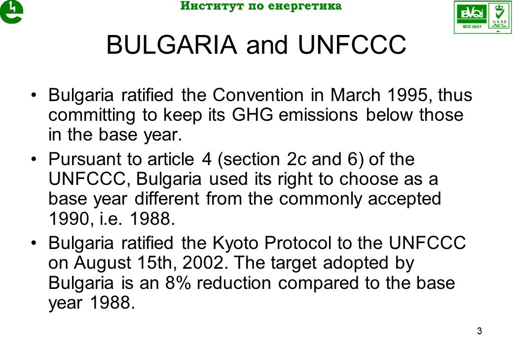 3 BULGARIA and UNFCCC Bulgaria ratified the Convention in March 1995, thus committing to keep its GHG emissions below those in the base year.