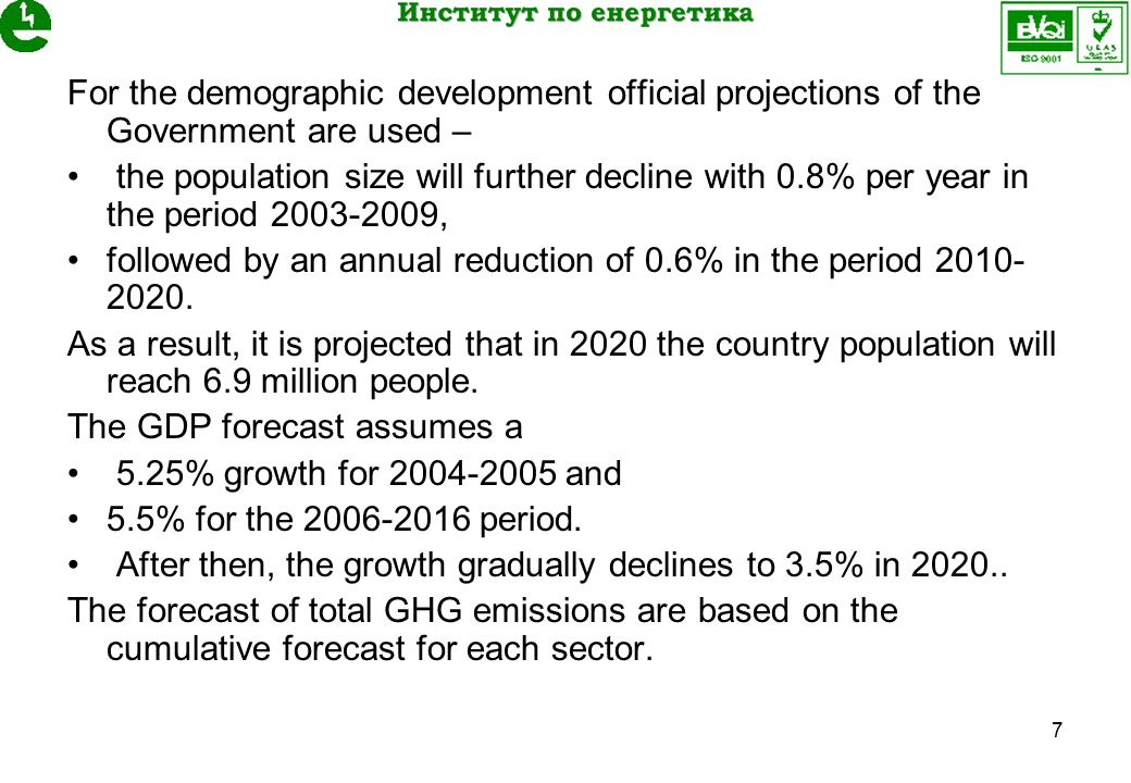 7 For the demographic development official projections of the Government are used – the population size will further decline with 0.8% per year in the period , followed by an annual reduction of 0.6% in the period