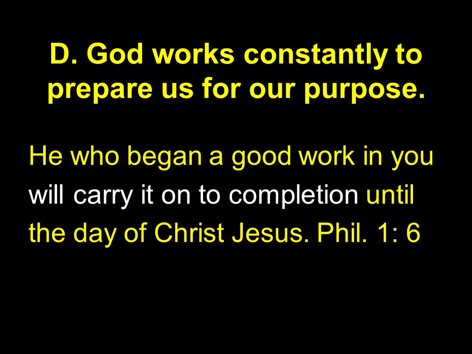 D. God works constantly to prepare us for our purpose.