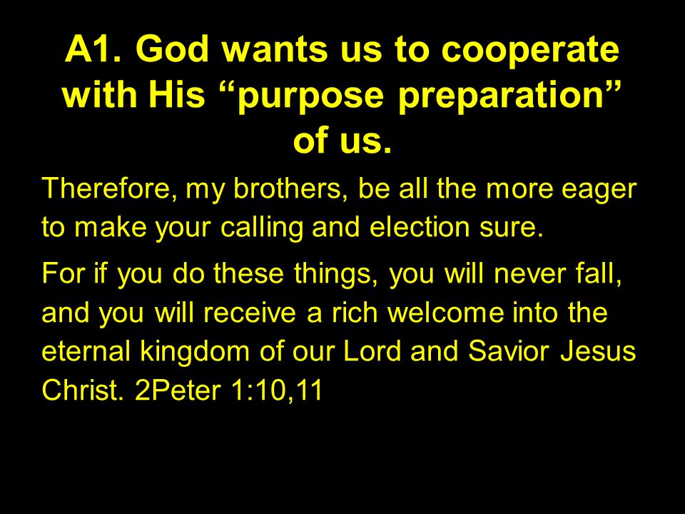 A1. God wants us to cooperate with His purpose preparation of us.