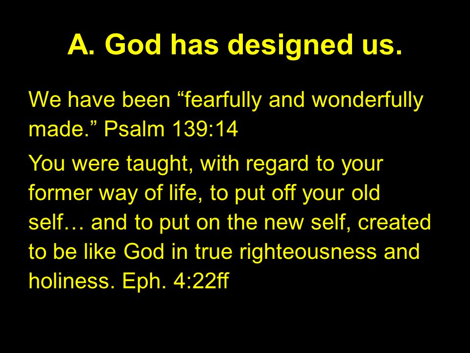 A. God has designed us.