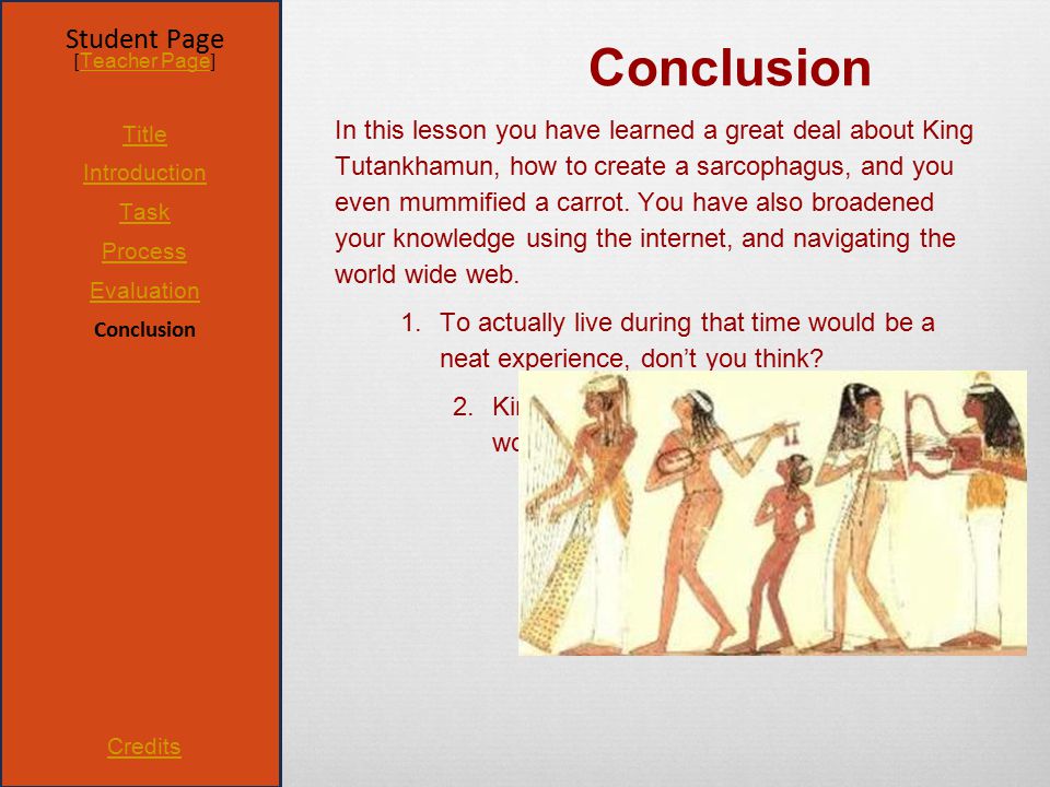 Title Introduction Task Process Evaluation Conclusion Credits In this lesson you have learned a great deal about King Tutankhamun, how to create a sarcophagus, and you even mummified a carrot.