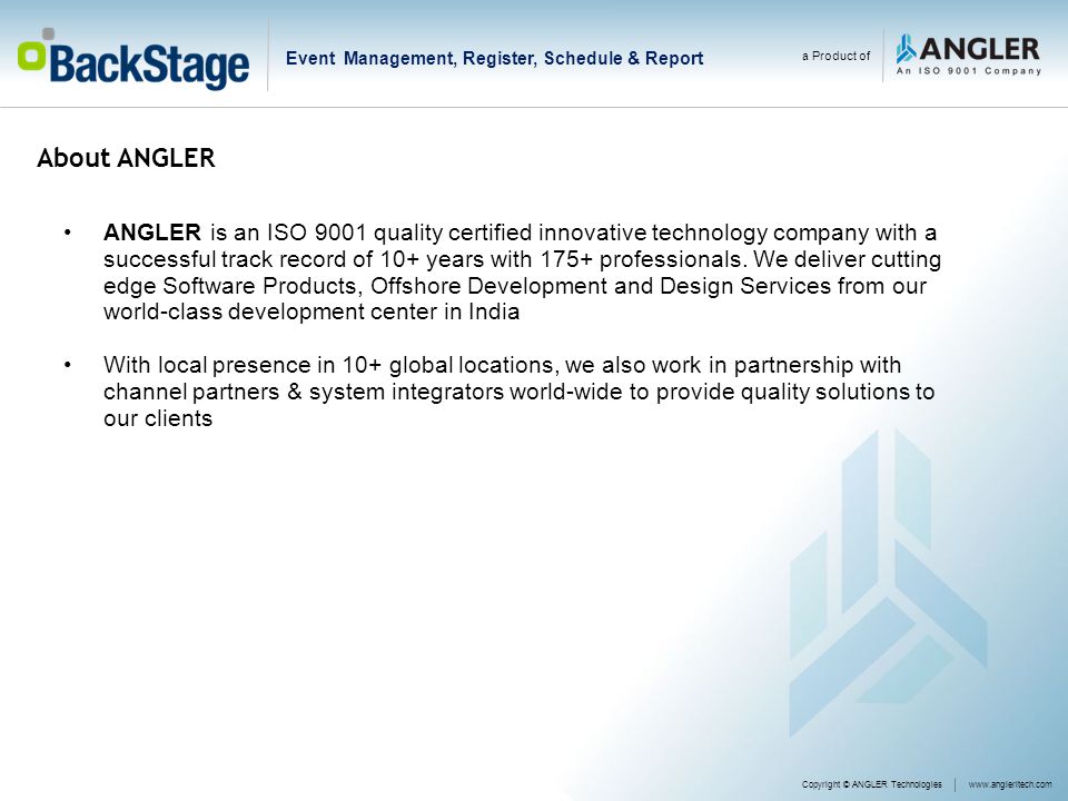 Copyright © ANGLER Technologieswww.angleritech.com a Product of Event Management, Register, Schedule & Report ANGLER is an ISO 9001 quality certified innovative technology company with a successful track record of 10+ years with 175+ professionals.