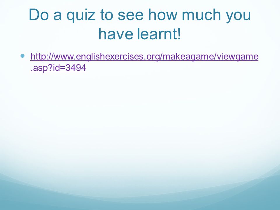 Do a quiz to see how much you have learnt.