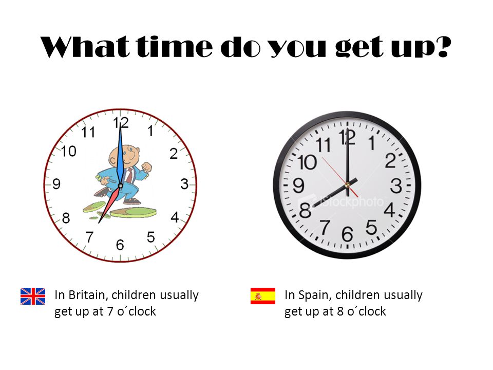 British Routines Spanish Routines Vs What Time Do You Get Up In Britain Children Usually Get Up At 7 O Clock In Spain Children Usually Get Up At Ppt Download