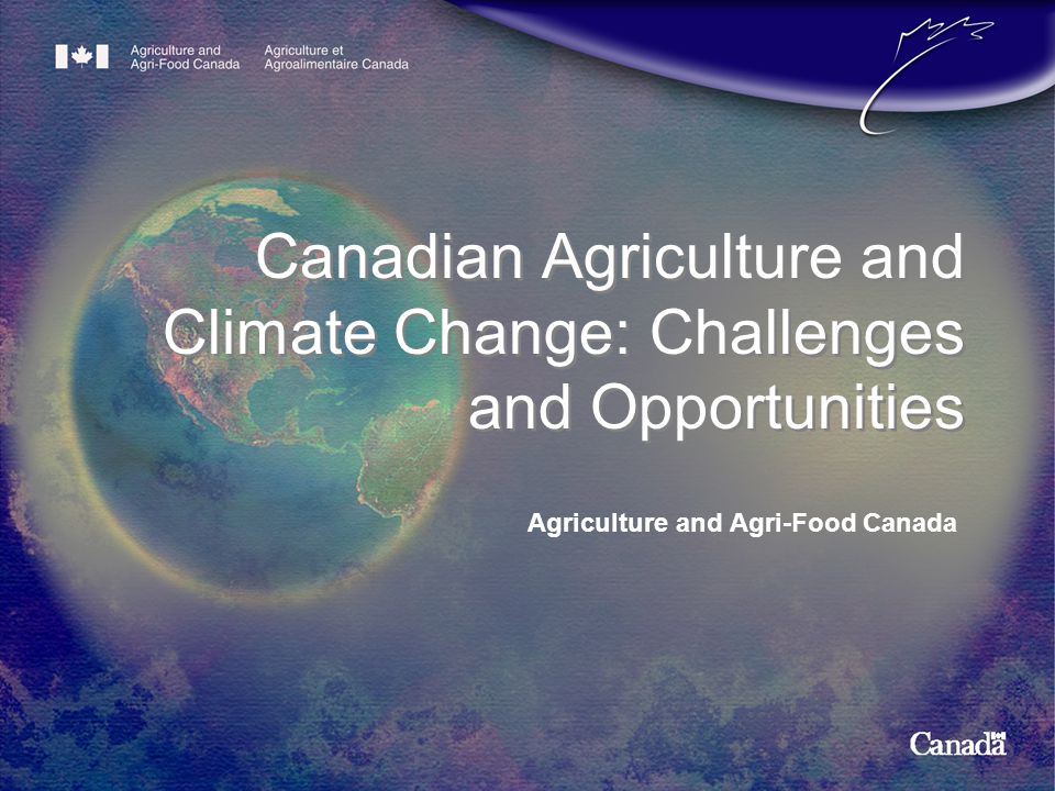 Agriculture and Agri-Food Canada Canadian Agriculture and Climate Change: Challenges and Opportunities