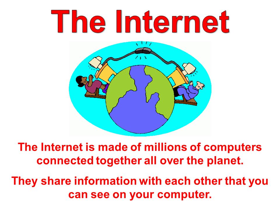 The Internet is made of millions of computers connected together all over the planet.