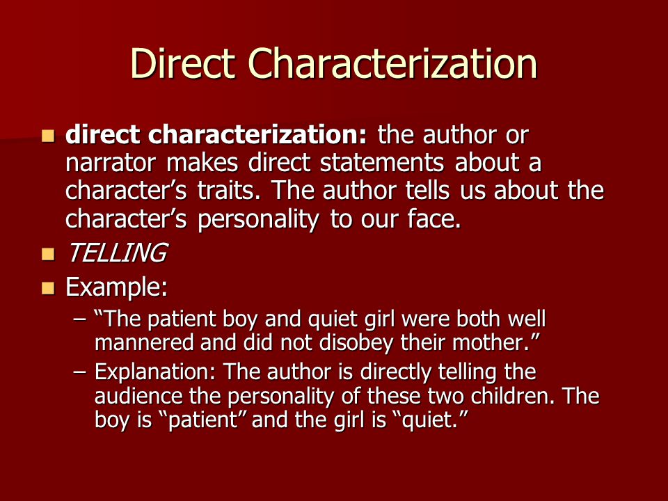 Direct Characterization direct characterization: the author or narrator makes direct statements about a character’s traits.
